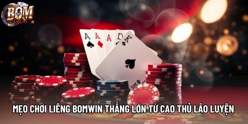 Mẹo chơi liêng Bomwin thắng lớn từ cao thủ lão luyện